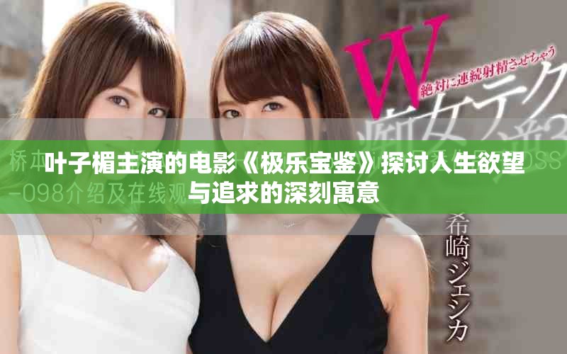 叶子楣主演的电影《极乐宝鉴》探讨人生欲望与追求的深刻寓意