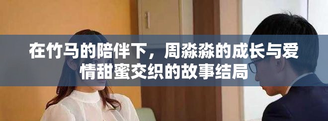 在竹马的陪伴下，周淼淼的成长与爱情甜蜜交织的故事结局