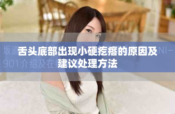 舌头底部出现小硬疙瘩的原因及建议处理方法