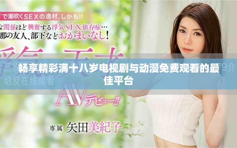畅享精彩满十八岁电视剧与动漫免费观看的最佳平台