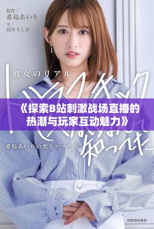《探索B站刺激战场直播的热潮与玩家互动魅力》