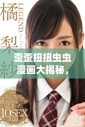 歪歪扭扭虫虫漫画大揭秘，畅享免费阅读乐趣