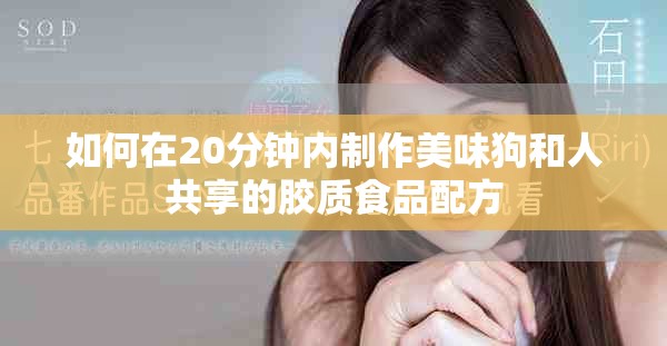 如何在20分钟内制作美味狗和人共享的胶质食品配方