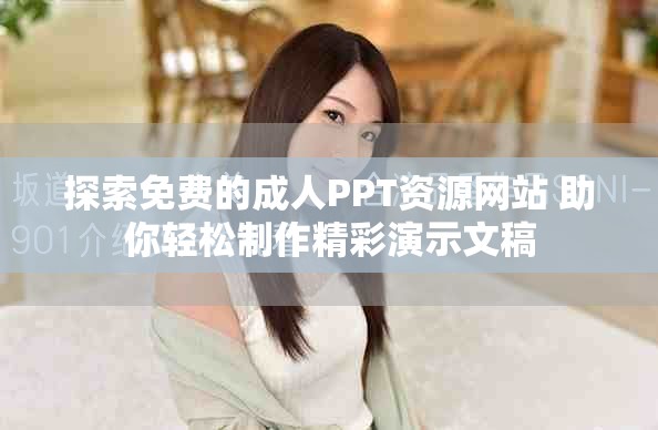 探索免费的成人PPT资源网站 助你轻松制作精彩演示文稿