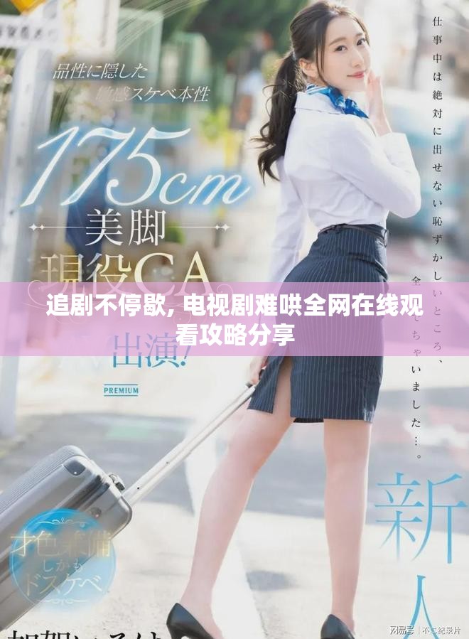 追剧不停歇, 电视剧难哄全网在线观看攻略分享