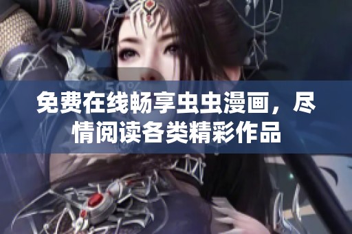 免费在线畅享虫虫漫画，尽情阅读各类精彩作品