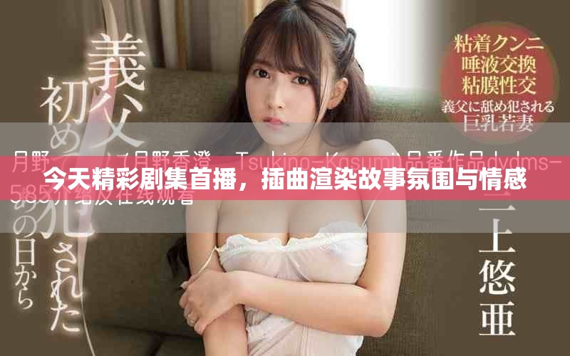 今天精彩剧集首播，插曲渲染故事氛围与情感