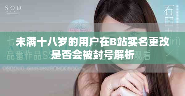 未满十八岁的用户在B站实名更改是否会被封号解析