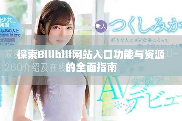 探索Bilibili网站入口功能与资源的全面指南