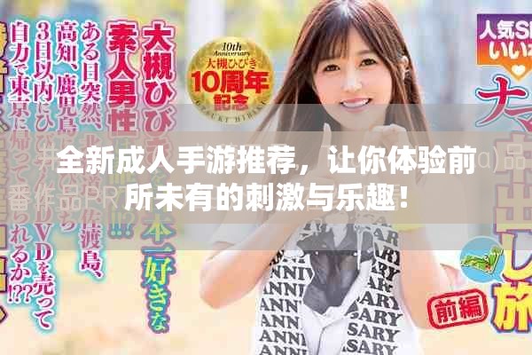 全新成人手游推荐，让你体验前所未有的刺激与乐趣！