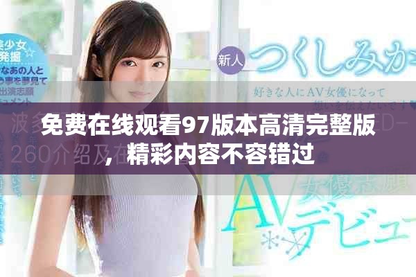 免费在线观看97版本高清完整版，精彩内容不容错过
