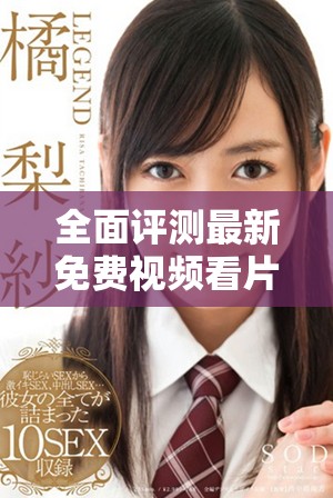 全面评测最新免费视频看片应用，畅享海量影视资源新体验