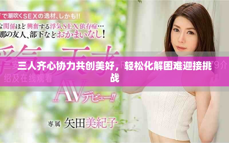 三人齐心协力共创美好，轻松化解困难迎接挑战