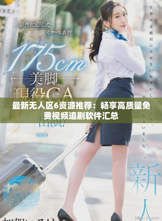 最新无人区6资源推荐：畅享高质量免费视频追剧软件汇总