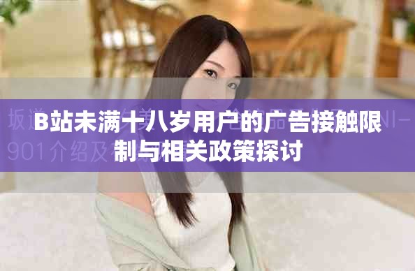 B站未满十八岁用户的广告接触限制与相关政策探讨