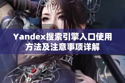 Yandex搜索引擎入口使用方法及注意事项详解