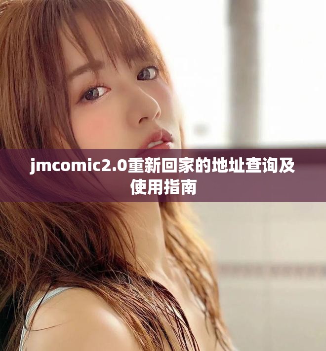 jmcomic2.0重新回家的地址查询及使用指南