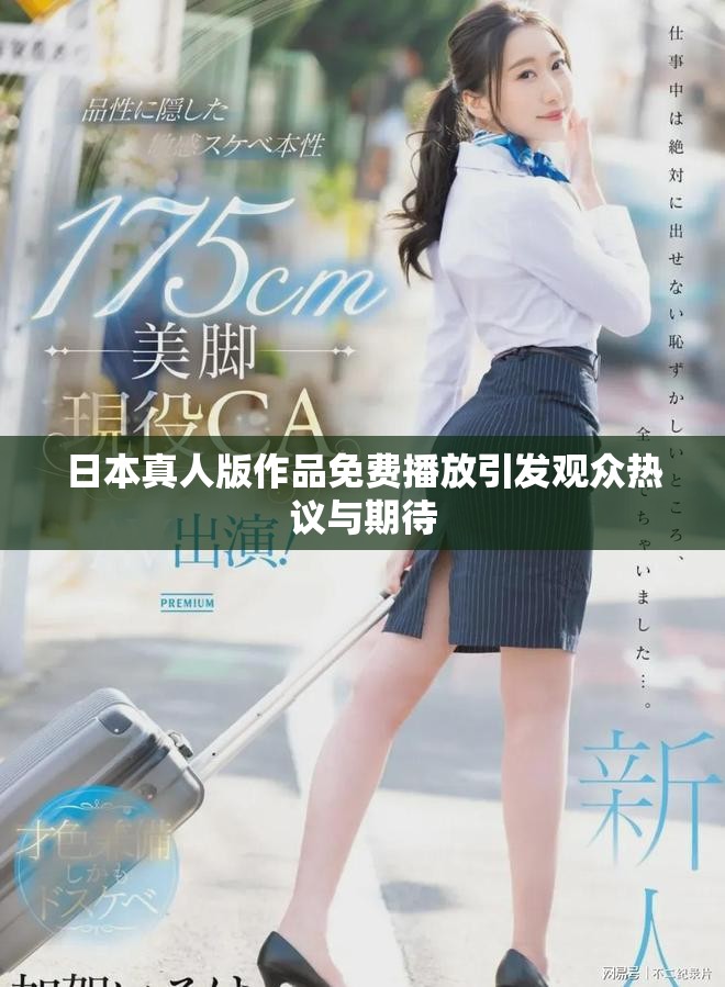 日本真人版作品免费播放引发观众热议与期待