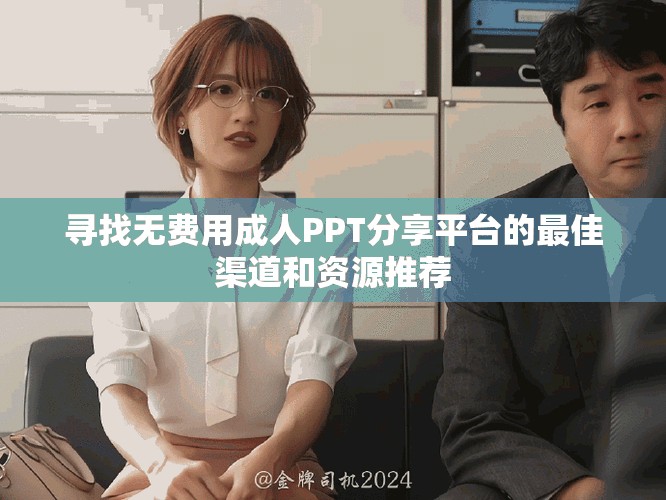 寻找无费用成人PPT分享平台的最佳渠道和资源推荐