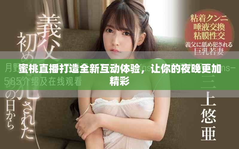 蜜桃直播打造全新互动体验，让你的夜晚更加精彩