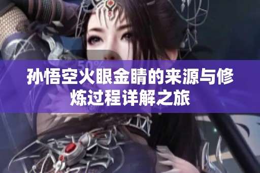 孙悟空火眼金睛的来源与修炼过程详解之旅