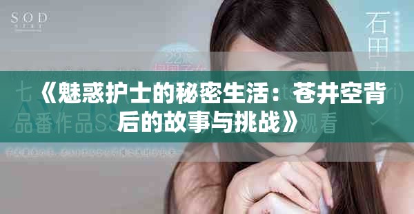 《魅惑护士的秘密生活：苍井空背后的故事与挑战》