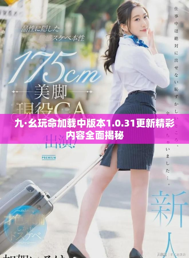 九·幺玩命加载中版本1.0.31更新精彩内容全面揭秘