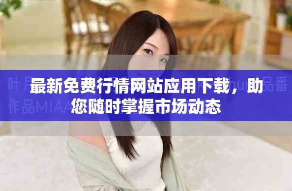 最新免费行情网站应用下载，助您随时掌握市场动态