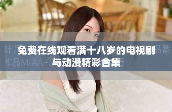 免费在线观看满十八岁的电视剧与动漫精彩合集