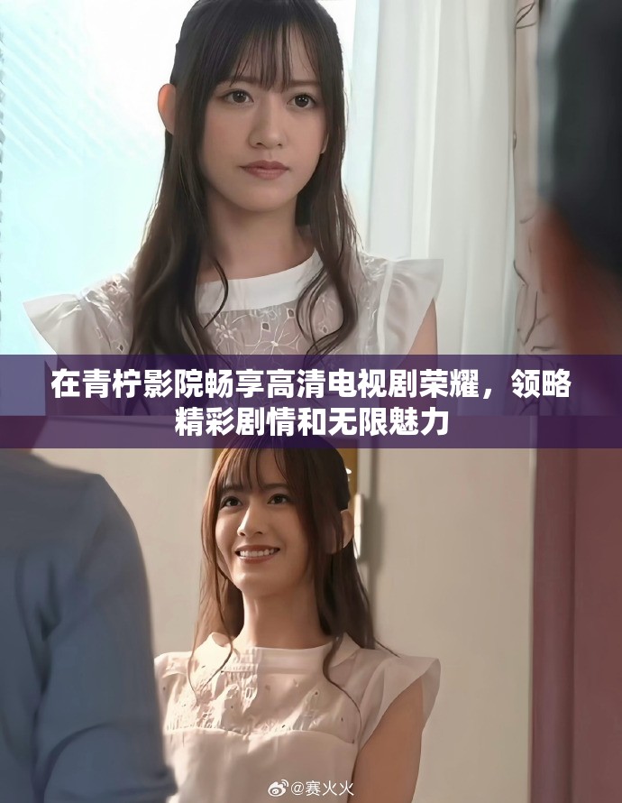 在青柠影院畅享高清电视剧荣耀，领略精彩剧情和无限魅力