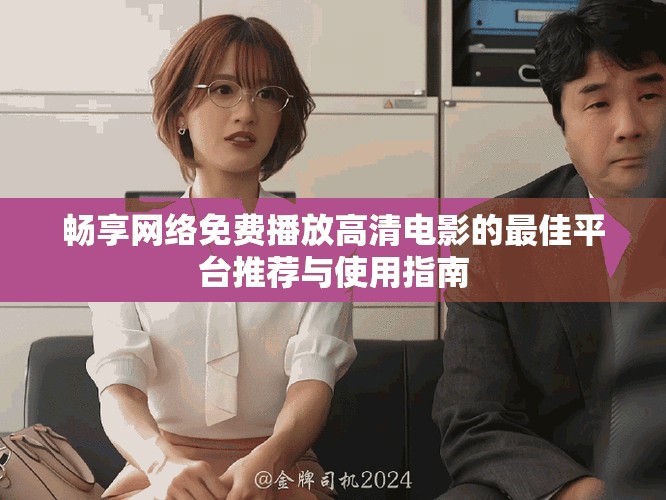畅享网络免费播放高清电影的最佳平台推荐与使用指南