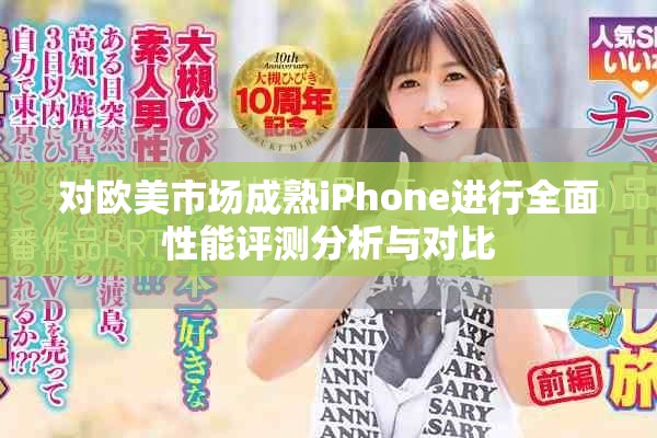 对欧美市场成熟iPhone进行全面性能评测分析与对比