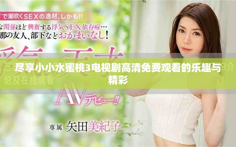 尽享小小水蜜桃3电视剧高清免费观看的乐趣与精彩