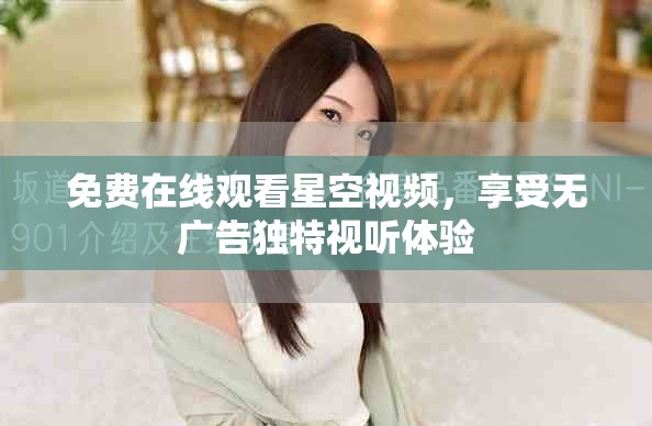 免费在线观看星空视频，享受无广告独特视听体验