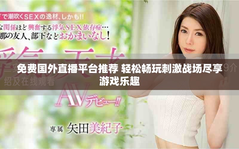 免费国外直播平台推荐 轻松畅玩刺激战场尽享游戏乐趣