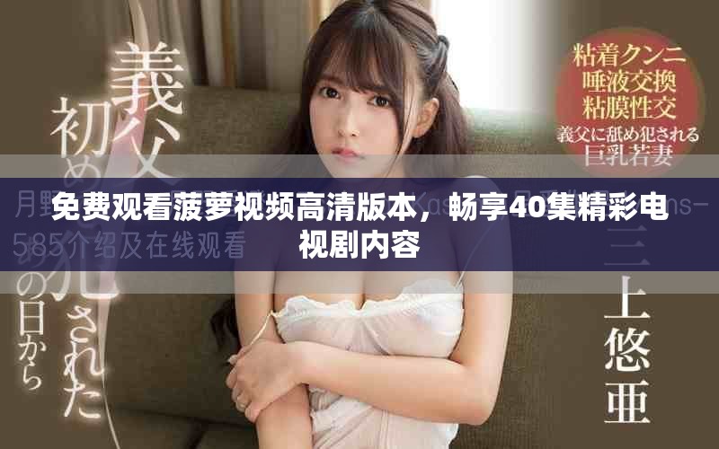 免费观看菠萝视频高清版本，畅享40集精彩电视剧内容