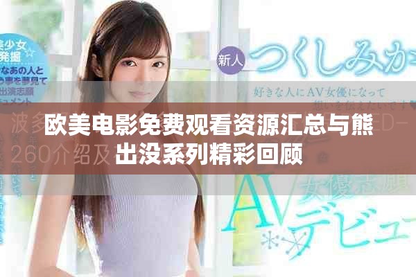 欧美电影免费观看资源汇总与熊出没系列精彩回顾