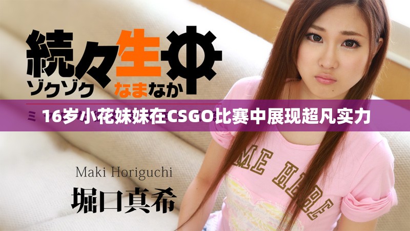 16岁小花妹妹在CSGO比赛中展现超凡实力
