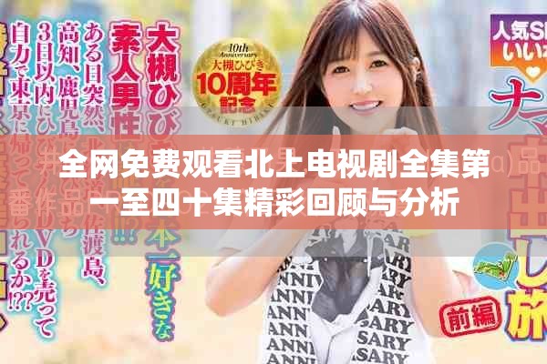 全网免费观看北上电视剧全集第一至四十集精彩回顾与分析