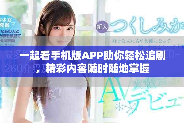 一起看手机版APP助你轻松追剧，精彩内容随时随地掌握