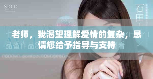 老师，我渴望理解爱情的复杂，恳请您给予指导与支持