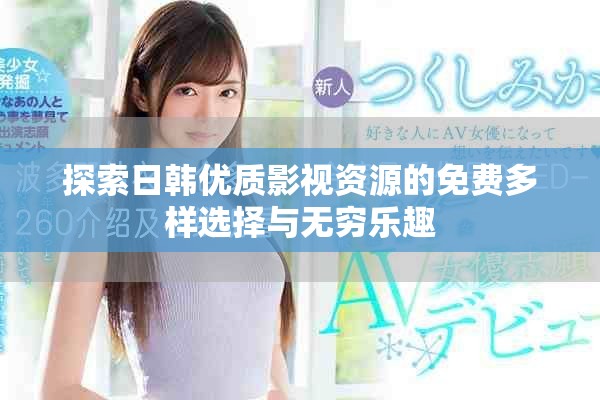 探索日韩优质影视资源的免费多样选择与无穷乐趣
