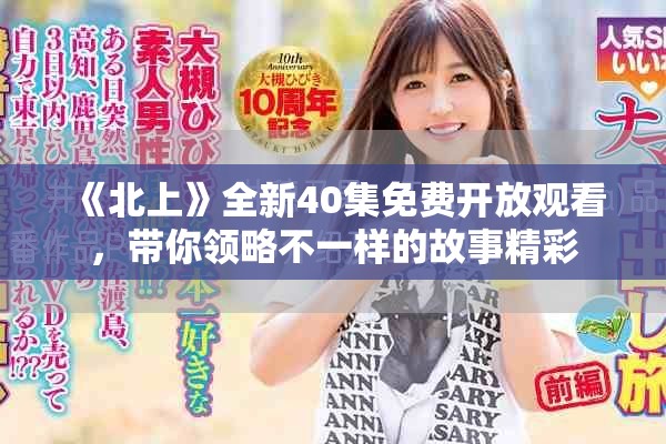 《北上》全新40集免费开放观看，带你领略不一样的故事精彩