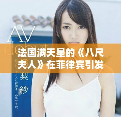 法国满天星的《八尺夫人》在菲律宾引发热烈讨论与关注