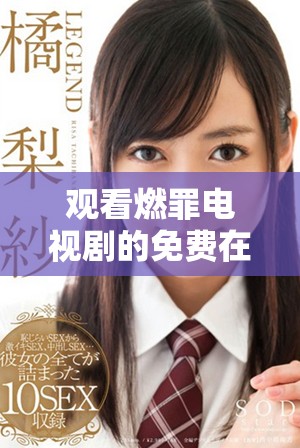 观看燃罪电视剧的免费在线渠道推荐与评价