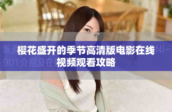 樱花盛开的季节高清版电影在线视频观看攻略