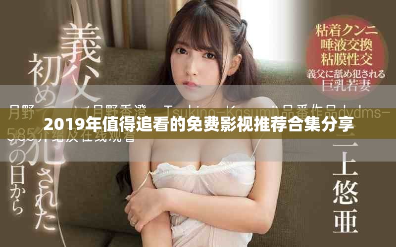 2019年值得追看的免费影视推荐合集分享