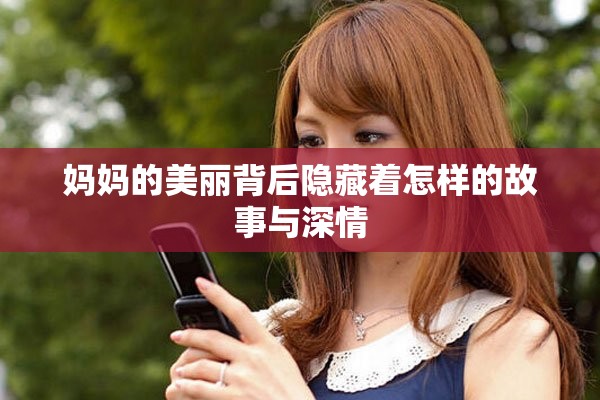 妈妈的美丽背后隐藏着怎样的故事与深情