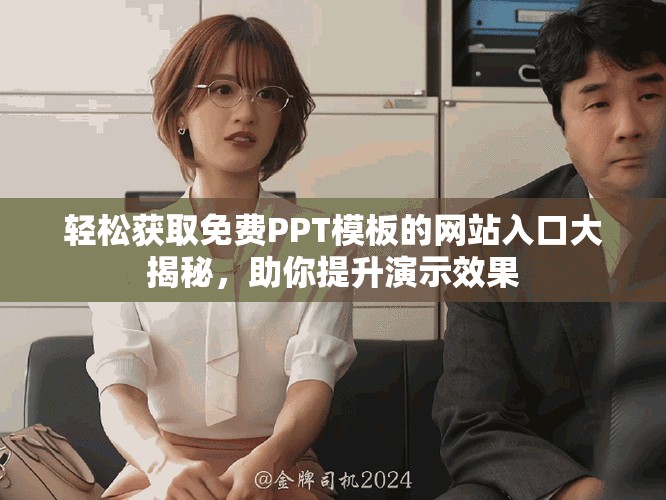 轻松获取免费PPT模板的网站入口大揭秘，助你提升演示效果