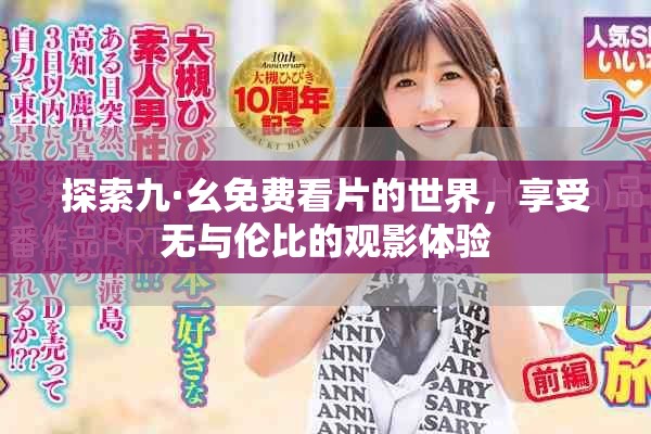 探索九·幺免费看片的世界，享受无与伦比的观影体验